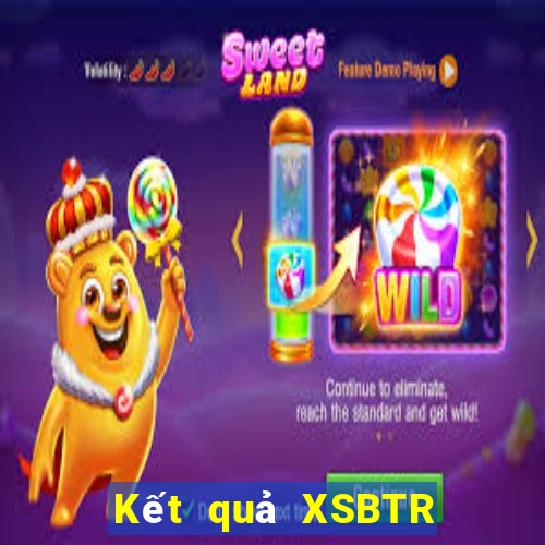 Kết quả XSBTR Thứ 3