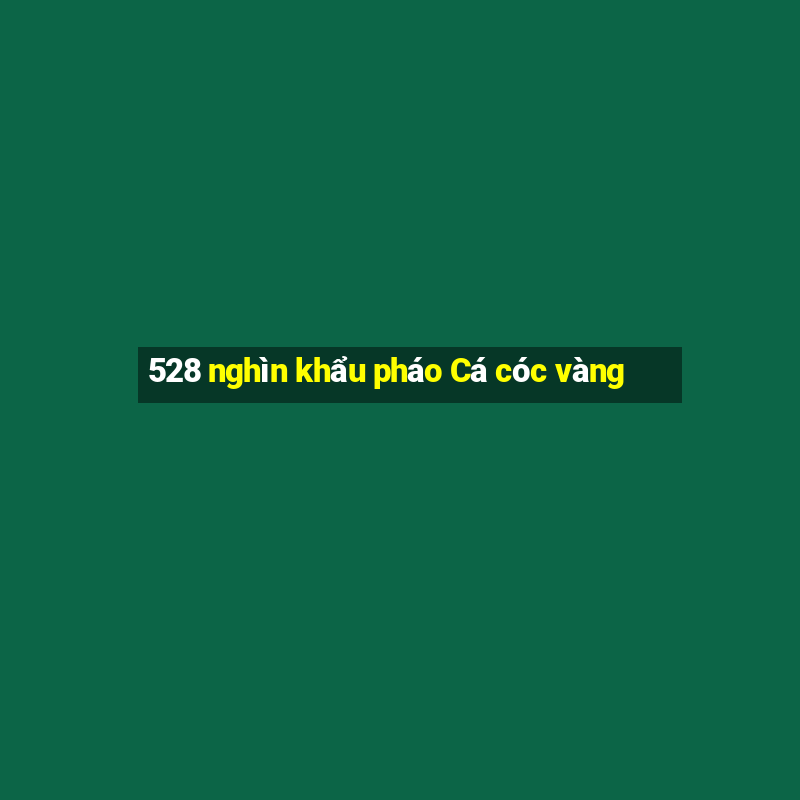 528 nghìn khẩu pháo Cá cóc vàng