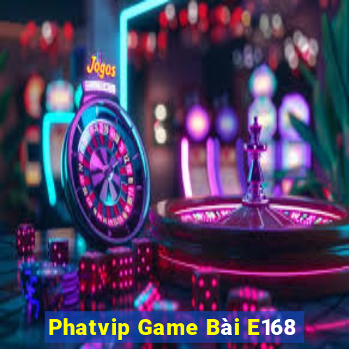 Phatvip Game Bài E168