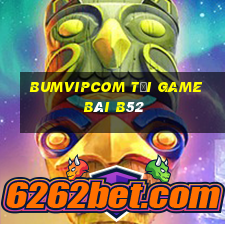 Bumvipcom Tại Game Bài B52