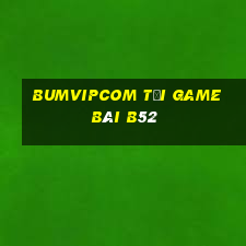 Bumvipcom Tại Game Bài B52