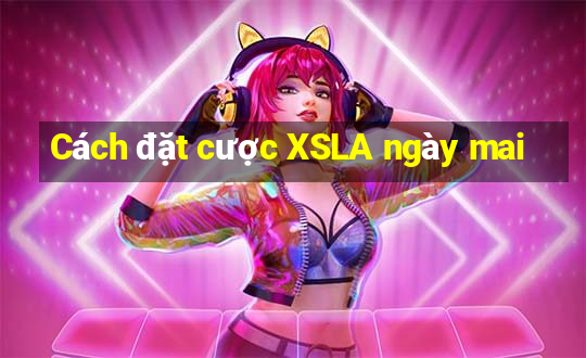 Cách đặt cược XSLA ngày mai