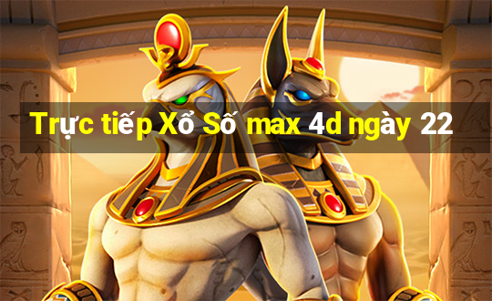 Trực tiếp Xổ Số max 4d ngày 22