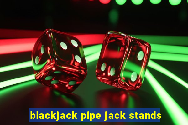 blackjack pipe jack stands