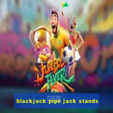 blackjack pipe jack stands