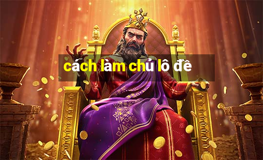 cách làm chủ lô đề