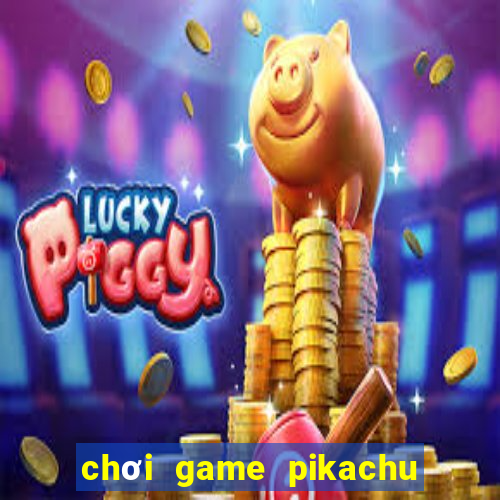 chơi game pikachu trên máy tính