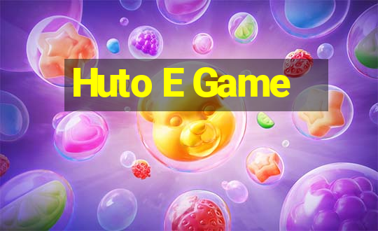 Huto E Game