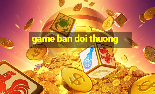 game ban doi thuong