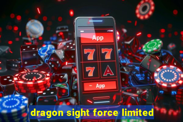 dragon sight force limited