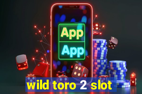 wild toro 2 slot