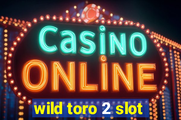 wild toro 2 slot