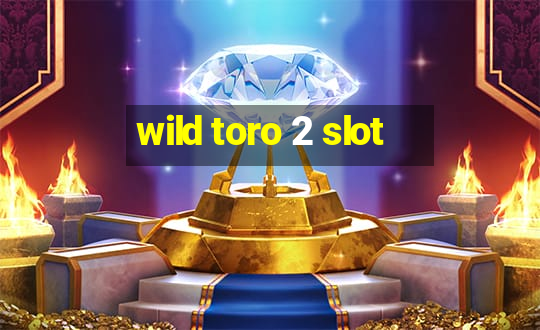 wild toro 2 slot