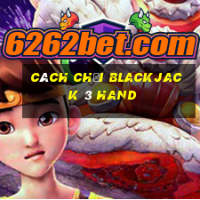 Cách chơi Blackjack 3 Hand