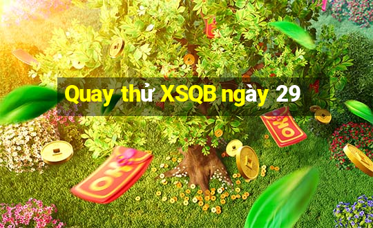 Quay thử XSQB ngày 29