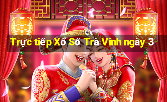 Trực tiếp Xổ Số Trà Vinh ngày 3