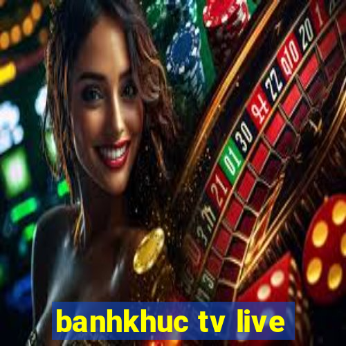 banhkhuc tv live