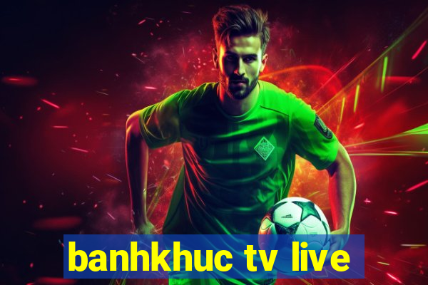 banhkhuc tv live