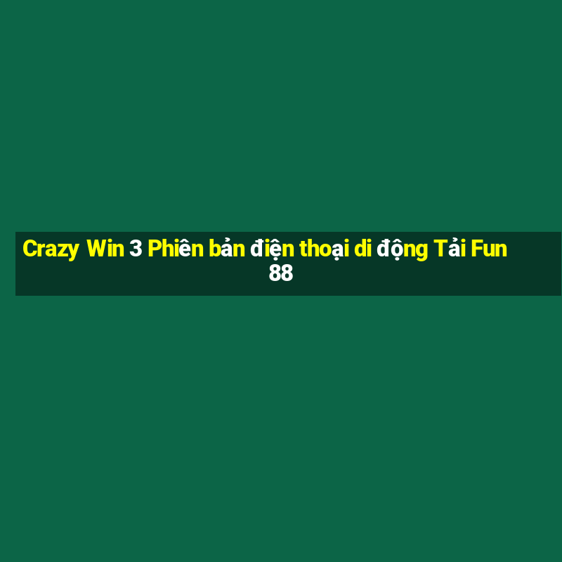 Crazy Win 3 Phiên bản điện thoại di động Tải Fun88