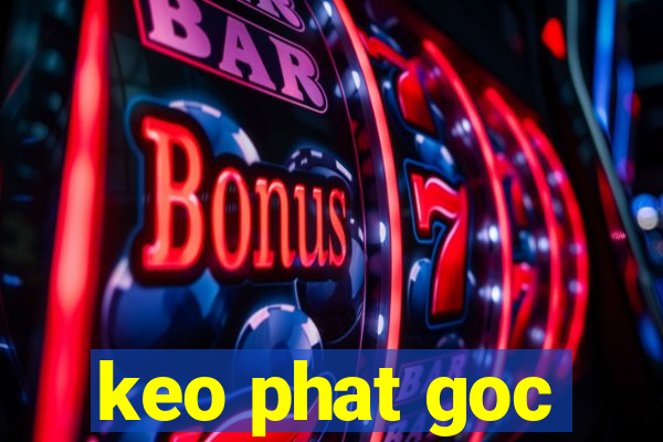 keo phat goc