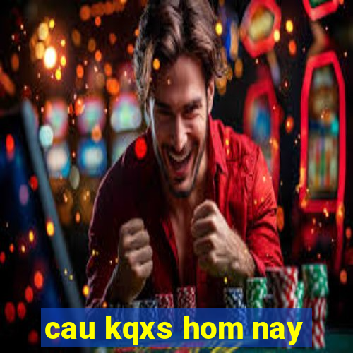 cau kqxs hom nay