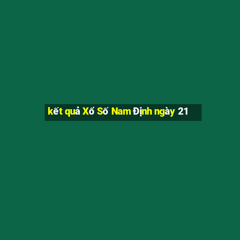 kết quả Xổ Số Nam Định ngày 21