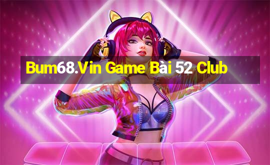 Bum68.Vin Game Bài 52 Club