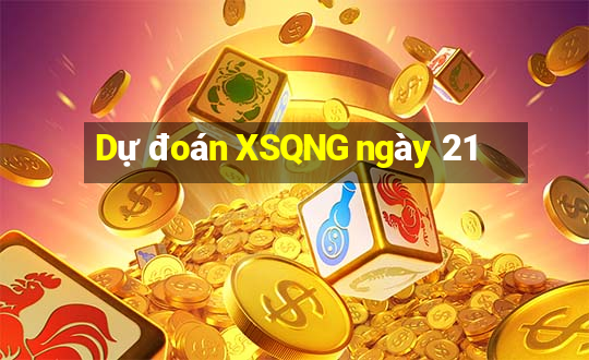 Dự đoán XSQNG ngày 21