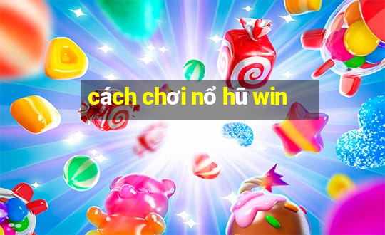 cách chơi nổ hũ win