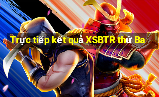 Trực tiếp kết quả XSBTR thứ Ba