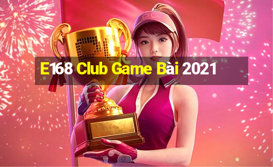 E168 Club Game Bài 2021