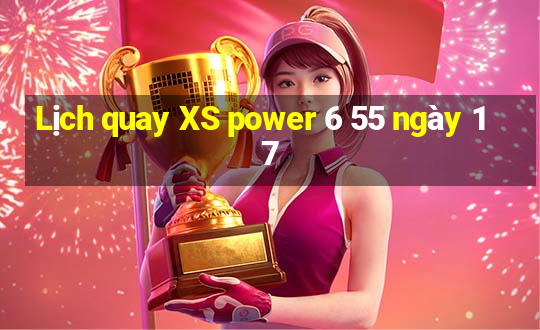 Lịch quay XS power 6 55 ngày 17