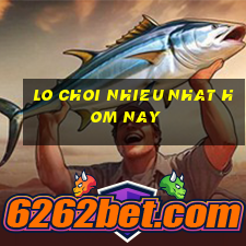 lo choi nhieu nhat hom nay