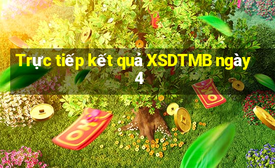 Trực tiếp kết quả XSDTMB ngày 4