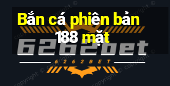 Bắn cá phiên bản 188 mặt