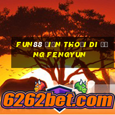 Fun88 điện thoại di động Fengyun