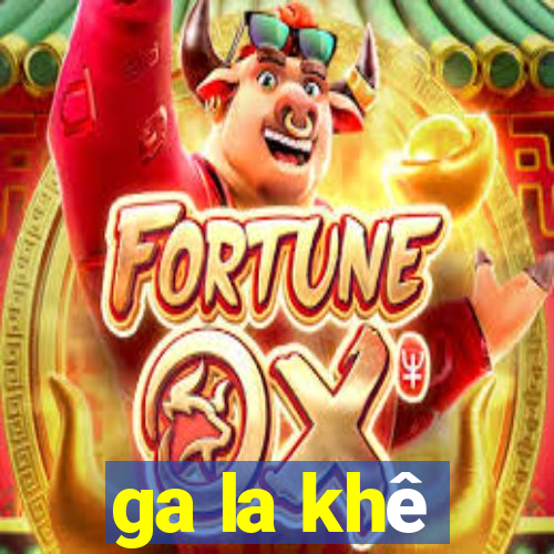 ga la khê