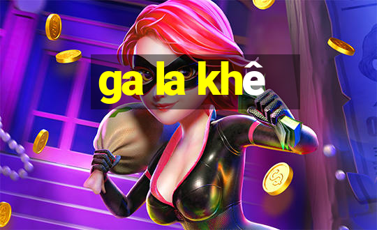 ga la khê