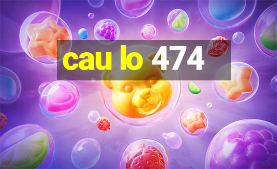 cau lo 474