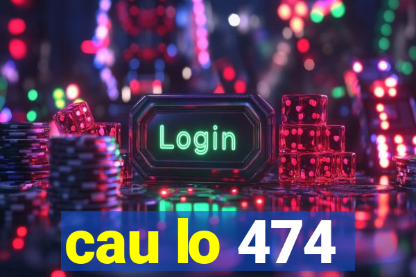 cau lo 474