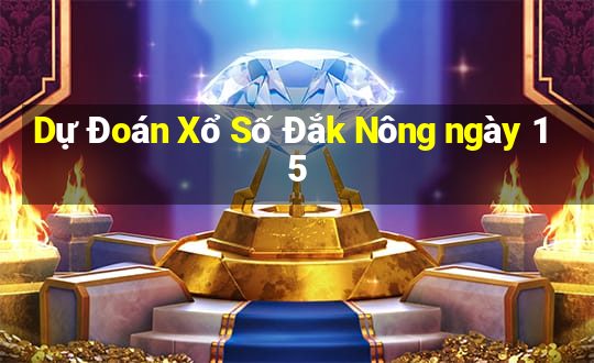 Dự Đoán Xổ Số Đắk Nông ngày 15