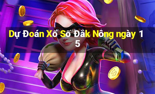 Dự Đoán Xổ Số Đắk Nông ngày 15