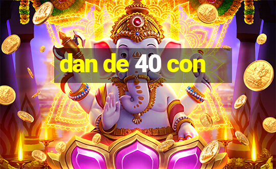 dan de 40 con