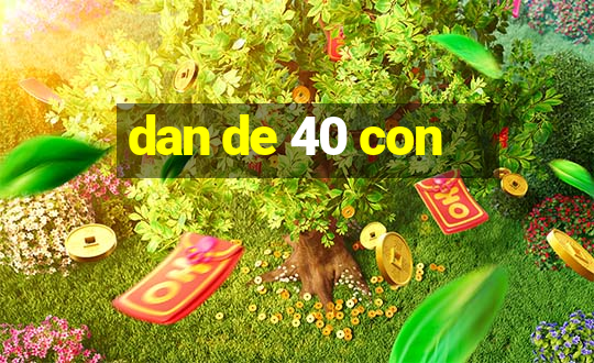 dan de 40 con