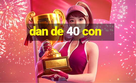 dan de 40 con