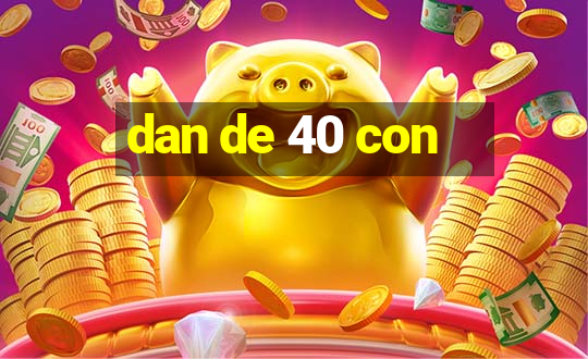 dan de 40 con