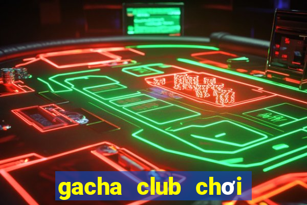 gacha club chơi miễn phí