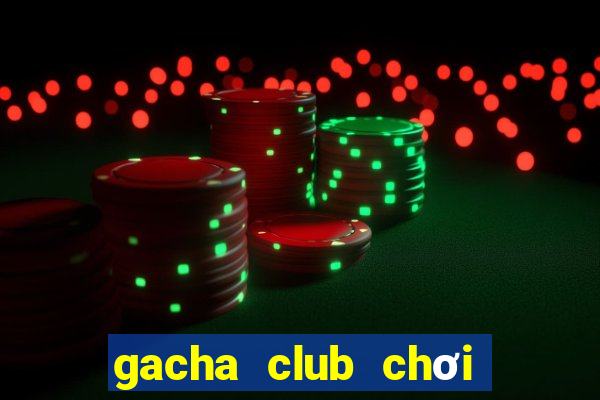 gacha club chơi miễn phí