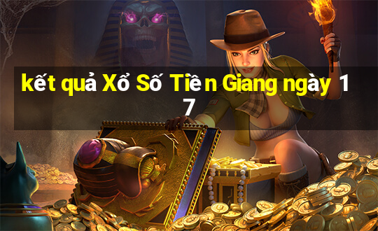 kết quả Xổ Số Tiền Giang ngày 17