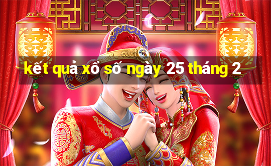 kết quả xổ số ngày 25 tháng 2